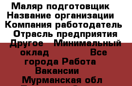 Маляр-подготовщик › Название организации ­ Компания-работодатель › Отрасль предприятия ­ Другое › Минимальный оклад ­ 20 000 - Все города Работа » Вакансии   . Мурманская обл.,Полярные Зори г.